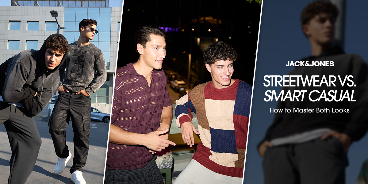 STREETWEAR VS SMART CASUAL: HOW TO MASTER BOTH LOOKS